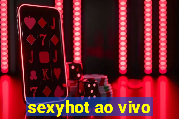 sexyhot ao vivo